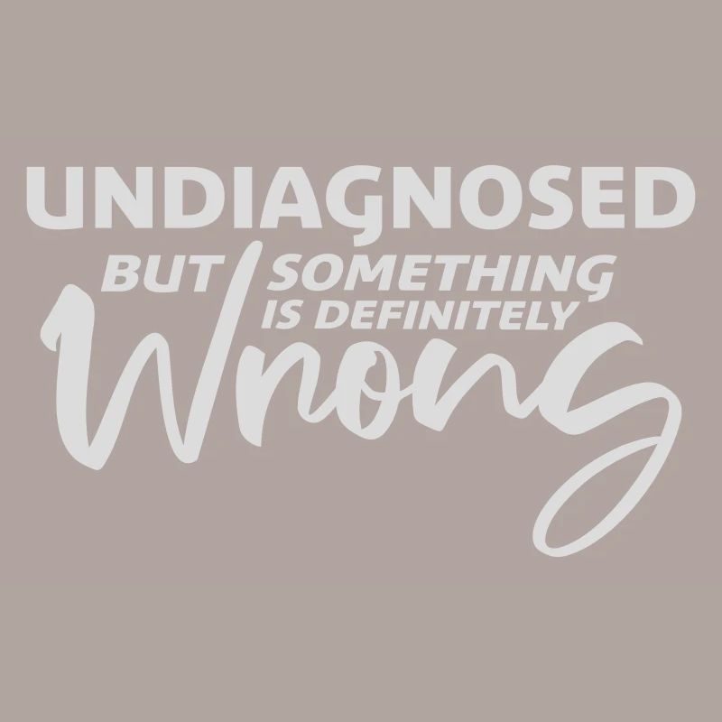 Undiagnosed But Something Is Definitely Wrong Joke