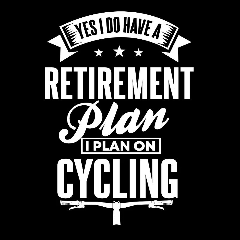 Yes I Do Have A Retirement Plan I Plan On Cycling