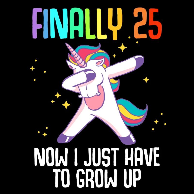 Finally 25 Now I Just Have To Grow Up