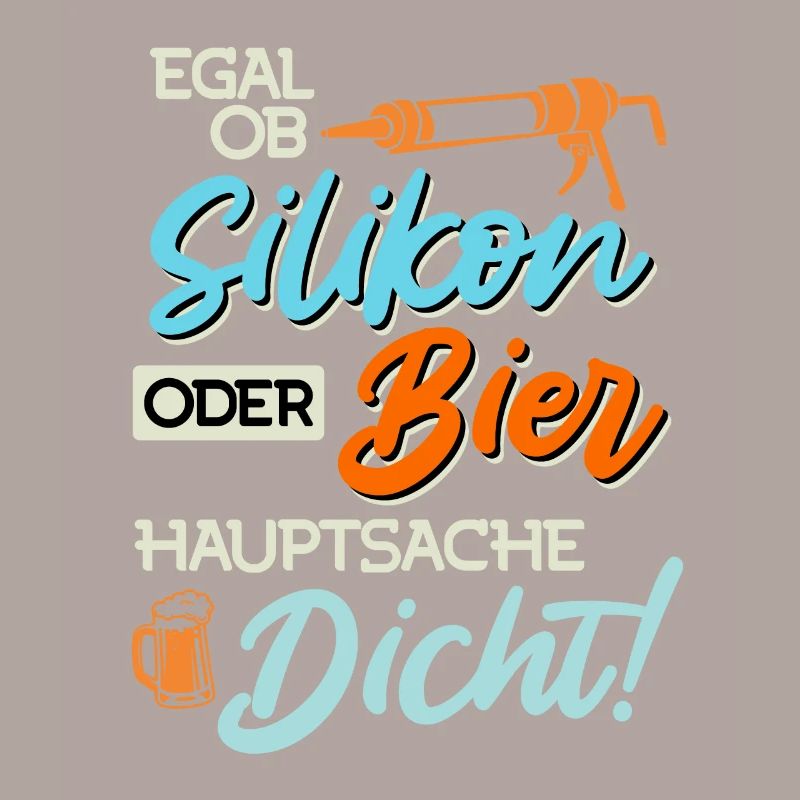 Egal ob Silikon oder Bier Hauptsache Dicht Männer