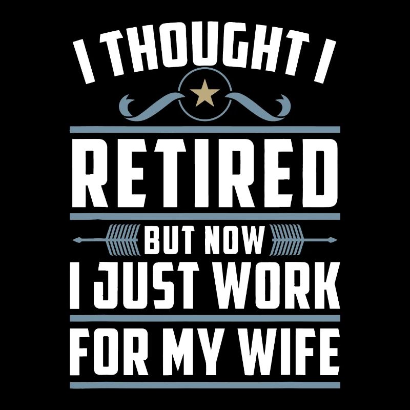 I Thought I Retired But Now I Just Work For My Wif