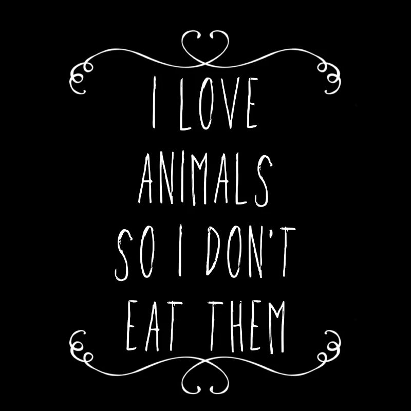 I Love Animals So I Don't Eat Them