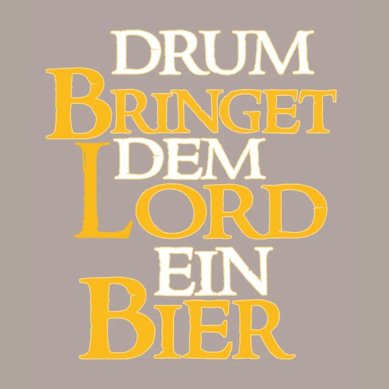 Drum Bringet Dem Lord Ein Bier - Bier Spruch