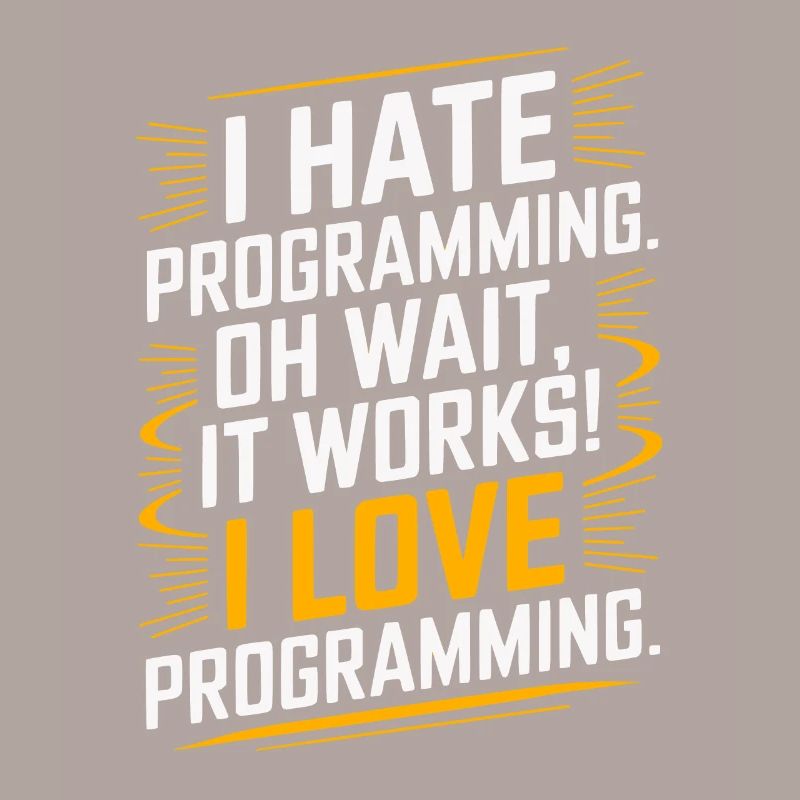 I Hate Programming Oh Wait I Love Programming