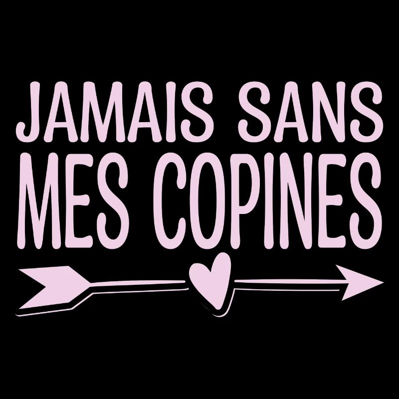 Jamais sans mes copines. Cadeau copine.