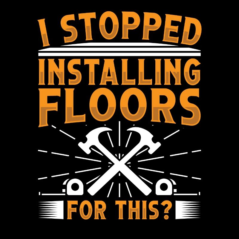I stopped installing floors for this?