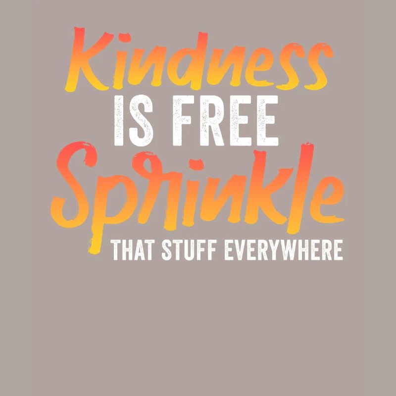 Kindness Is Free Sprinkle That Stuff Everywhere