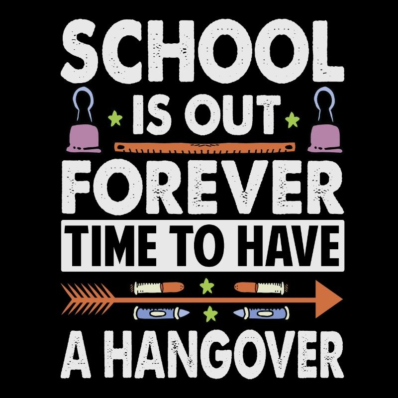 School Is Out Forever Time To Have A Hangover - Te