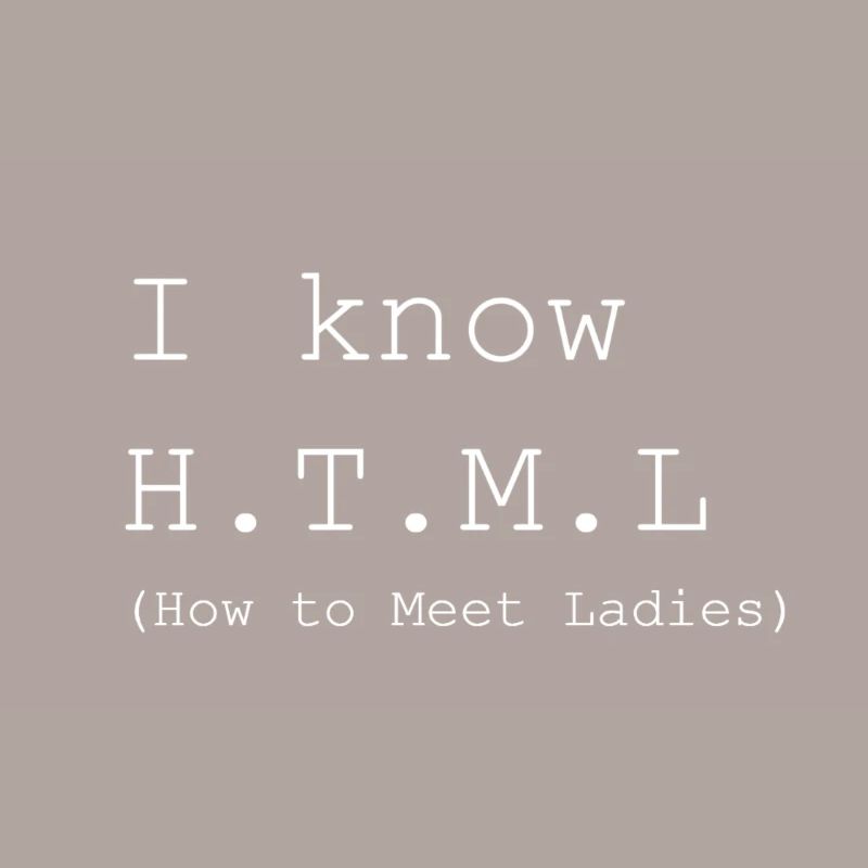 I know H.T.M.L