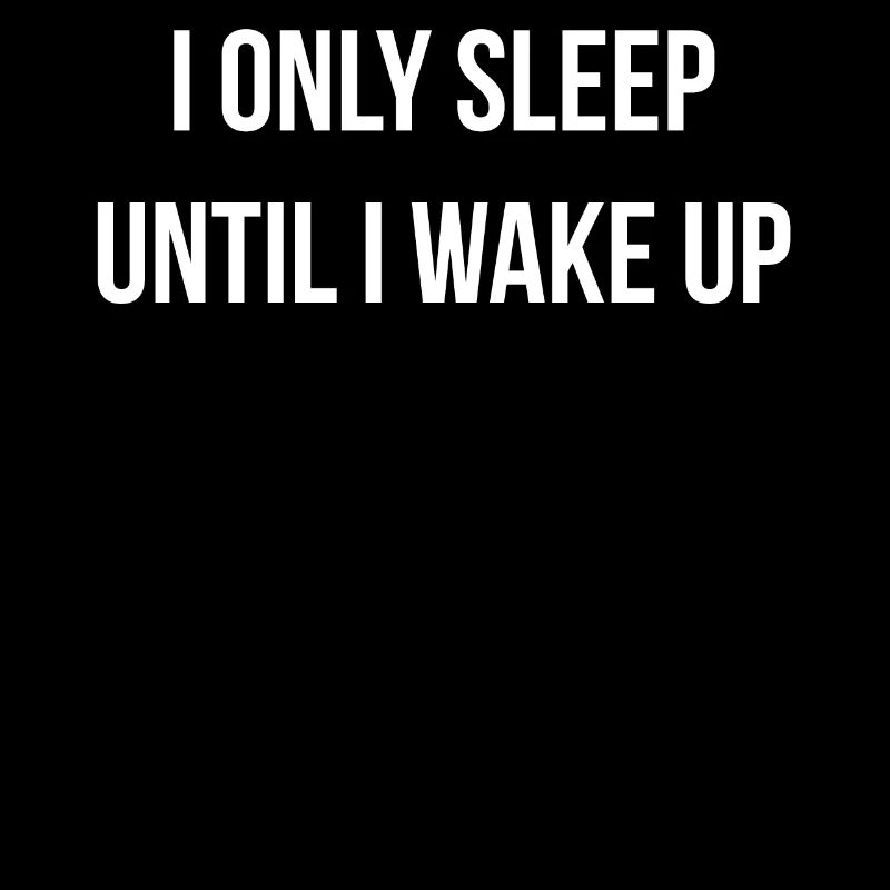 I only Sleep Until I wake Up Funny Joke
