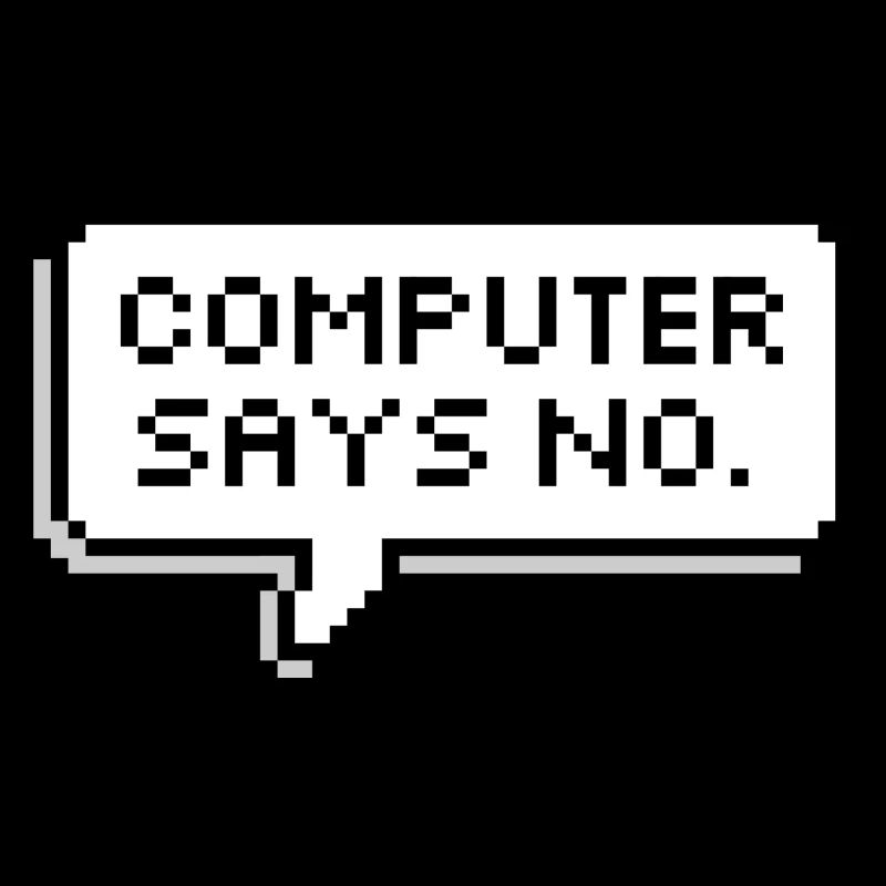 COMPUTER SAYS NO.