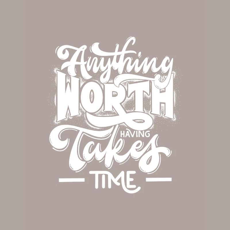 Everything worth having takes time