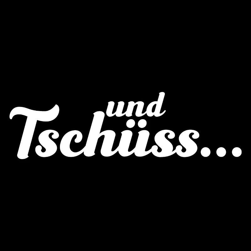 Und Tschüss - Lustiger Spruch