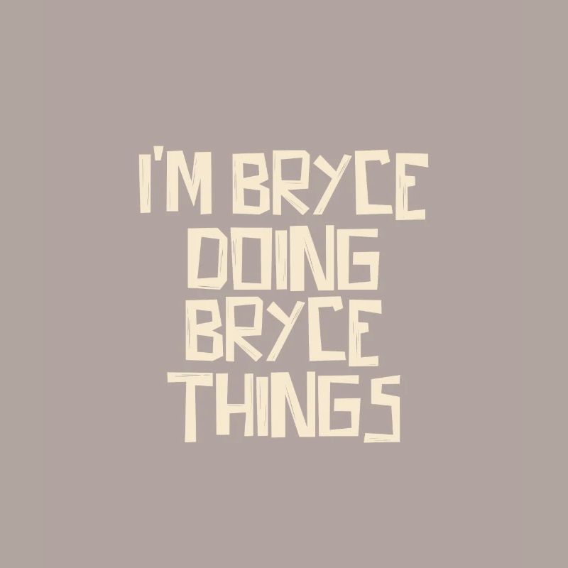 I'm Bryce doing Bryce things