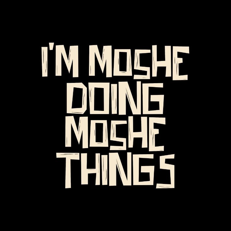 I'm Moshe doing Moshe things