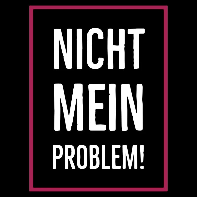 Nicht mein Problem!