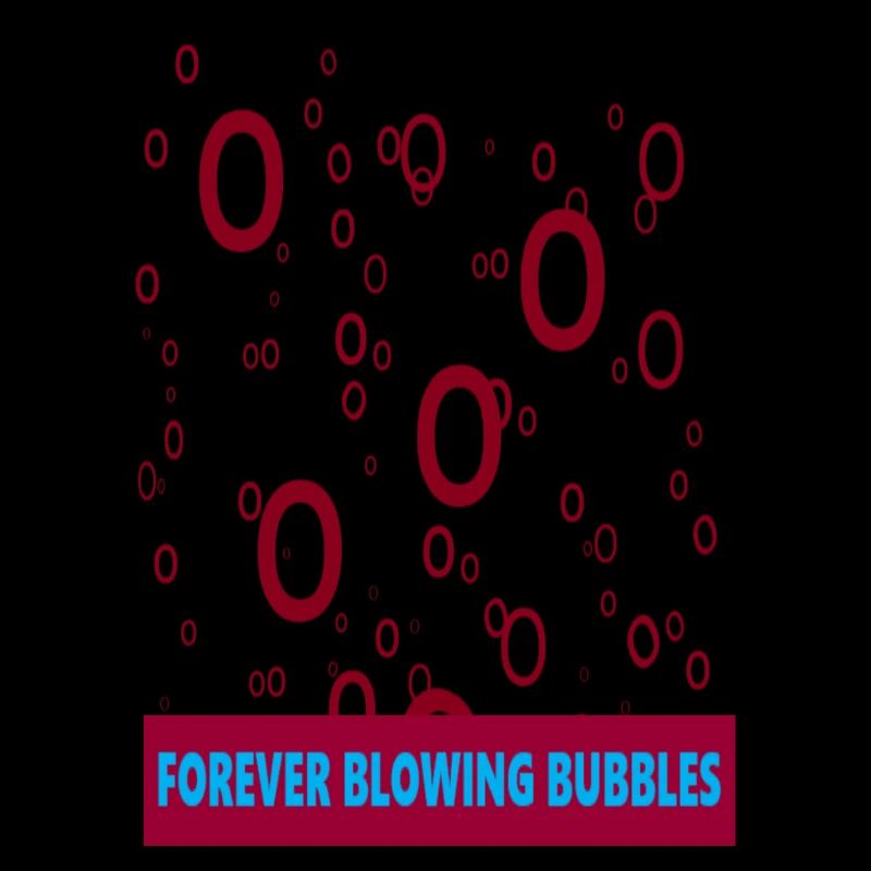 Forever Blowing Bubbles