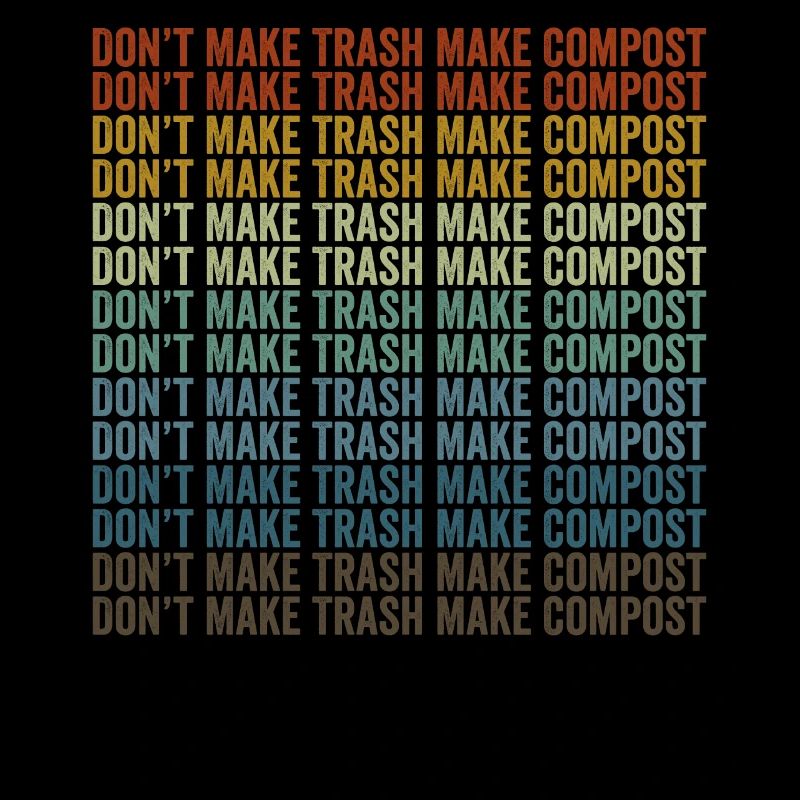 Don't make garbage, make compost, make compost