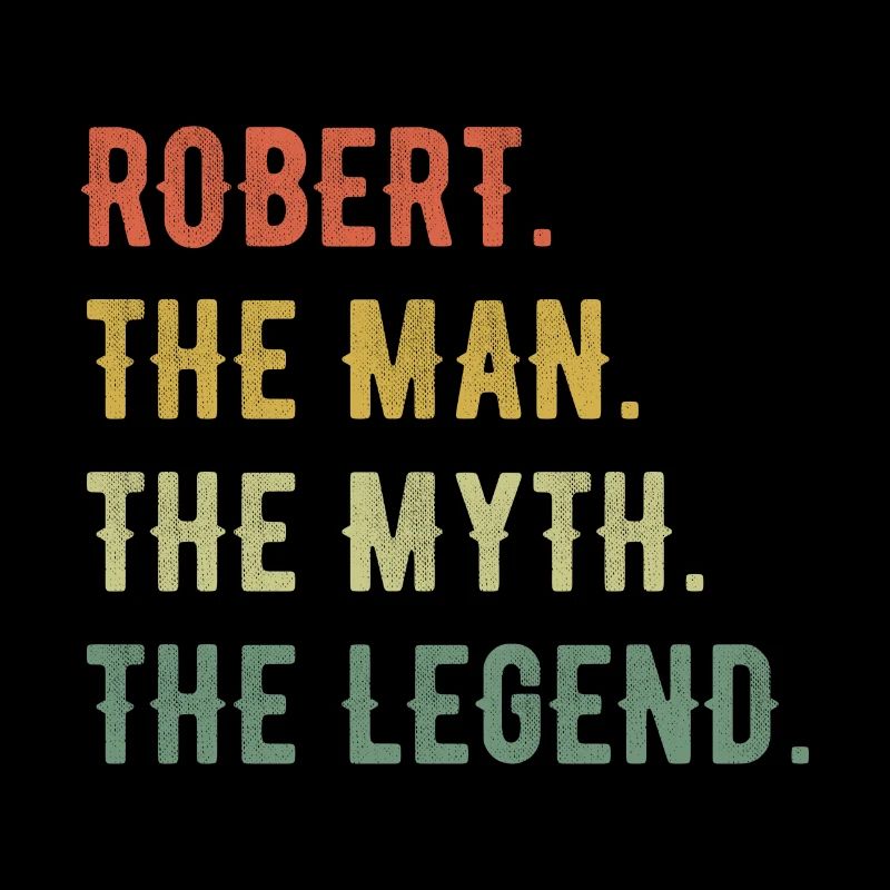 Robert First Name The Man The Myth The Legend