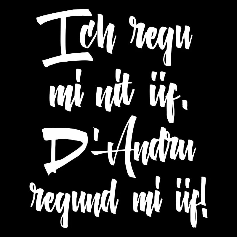 ICH REGU MI NIT ÜF. D'ANDRU REGUND MI ÜF!