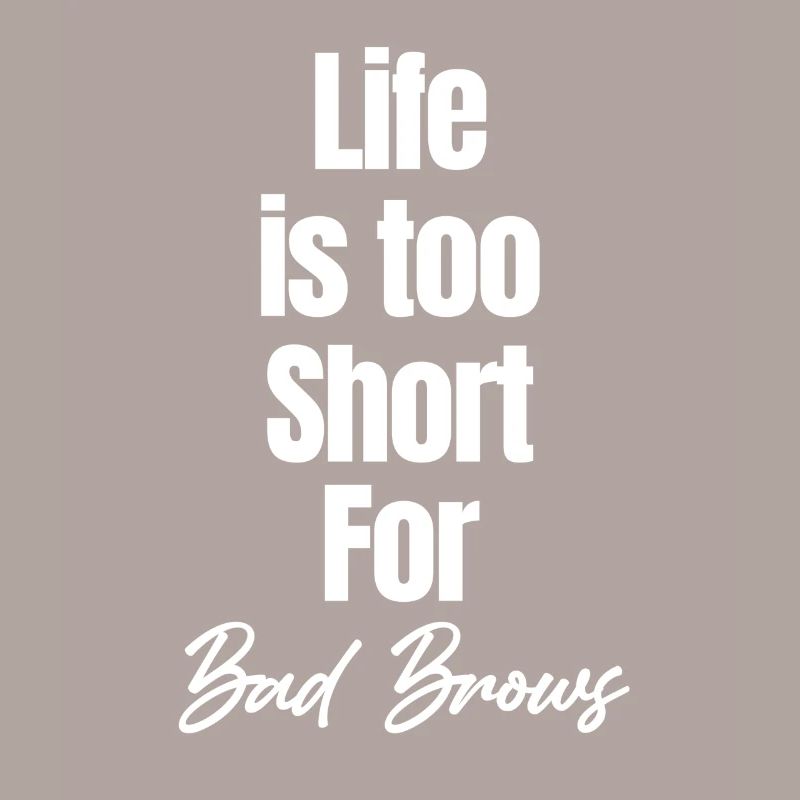 Life Is Too Short For Bad Brow's Beautician