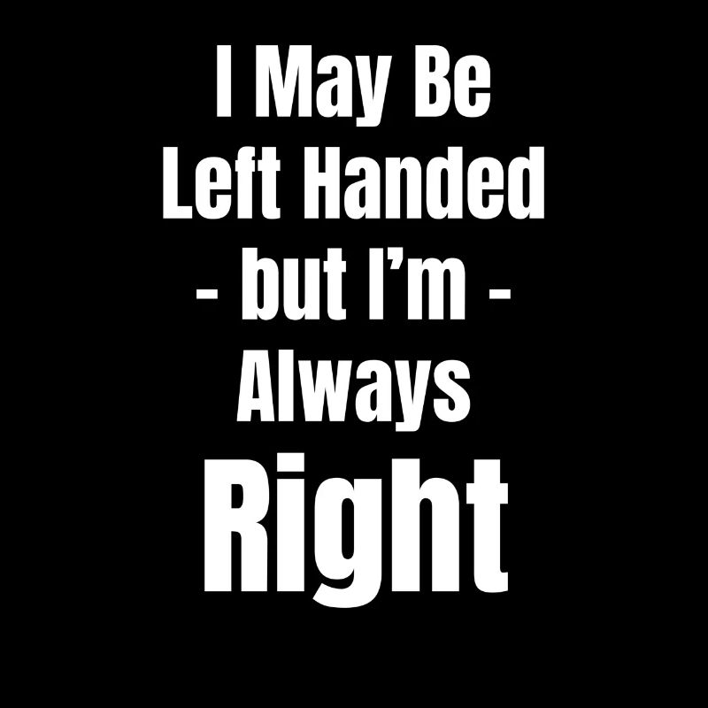 I may be left-handed, but I'm always
