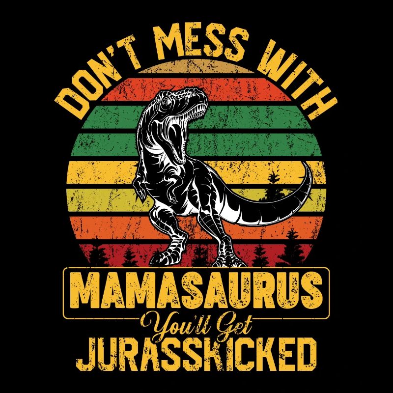 Don t Mess With Mamasaurus You ll Get Jurasskicke