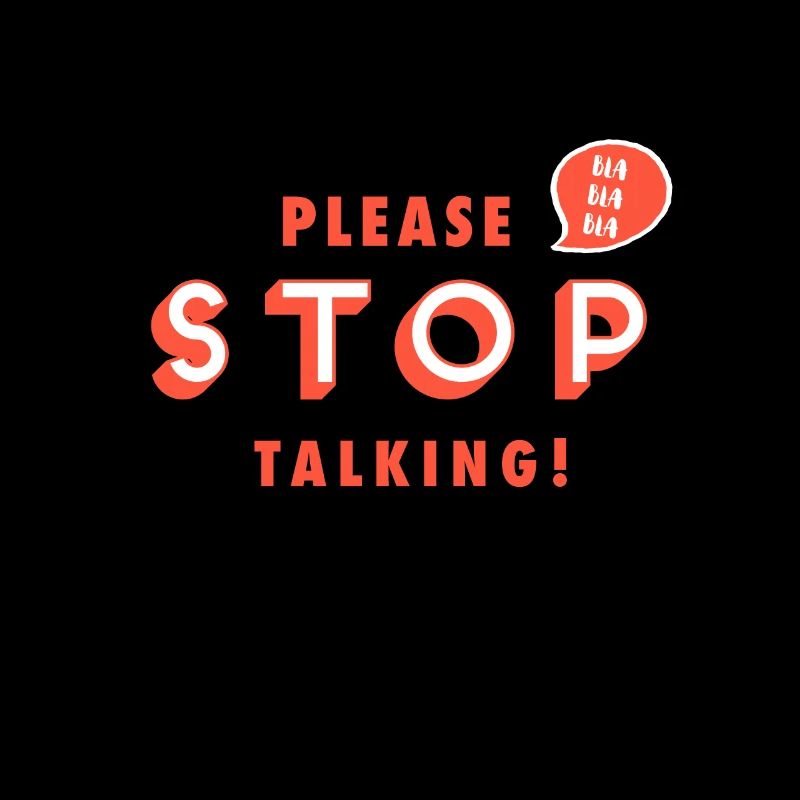Please stop talking Bitte höre auf zu reden! Bla