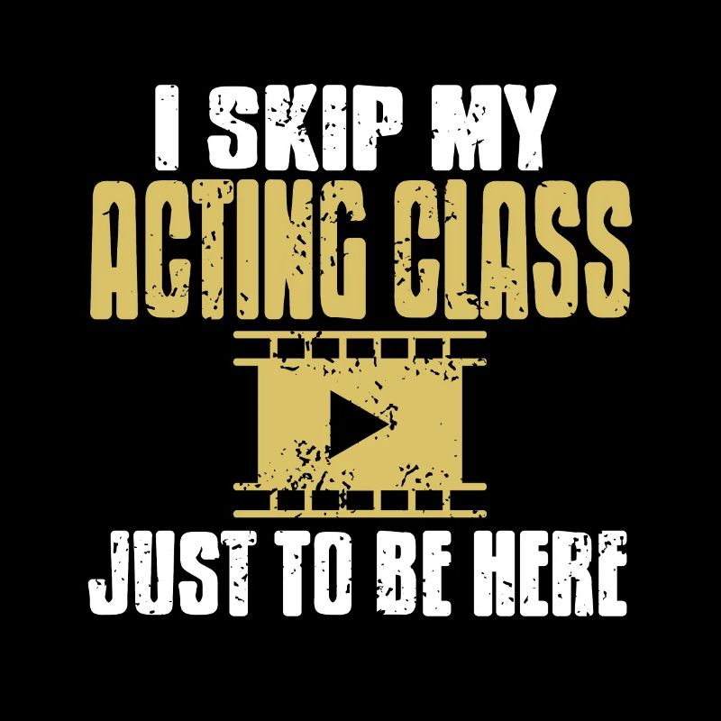 I Skip My Acting Class Just To Be Here Vintage