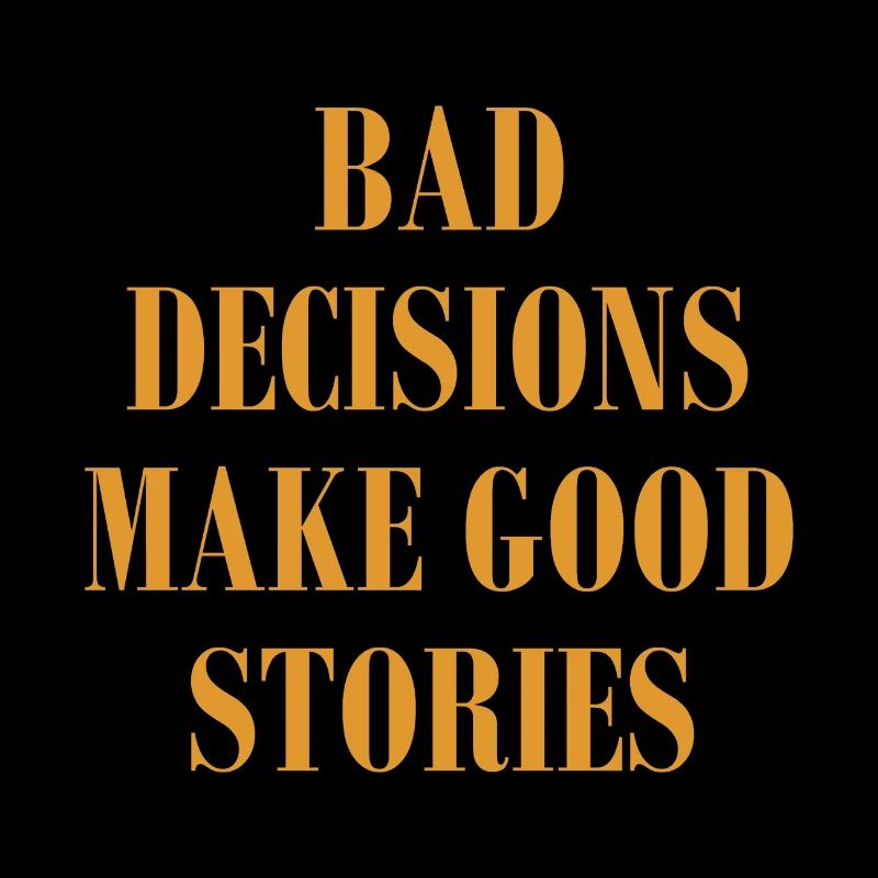 Bad Decisions Make Good Stories