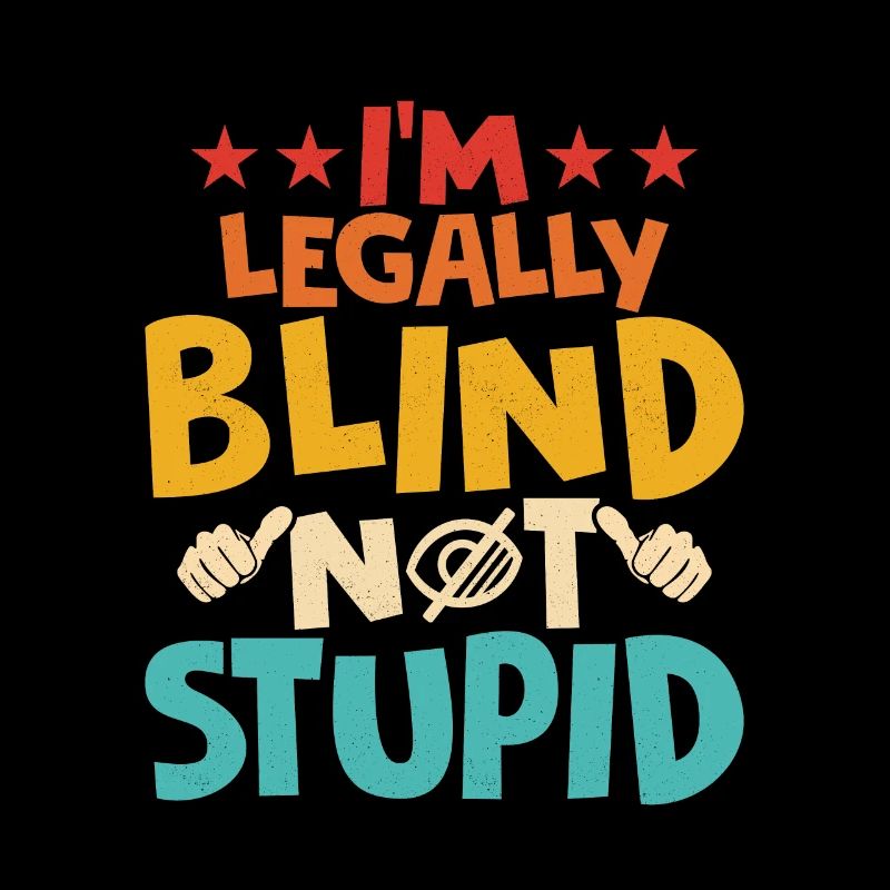 I'm Legally Blind Not Stupid Blindness Impaired C