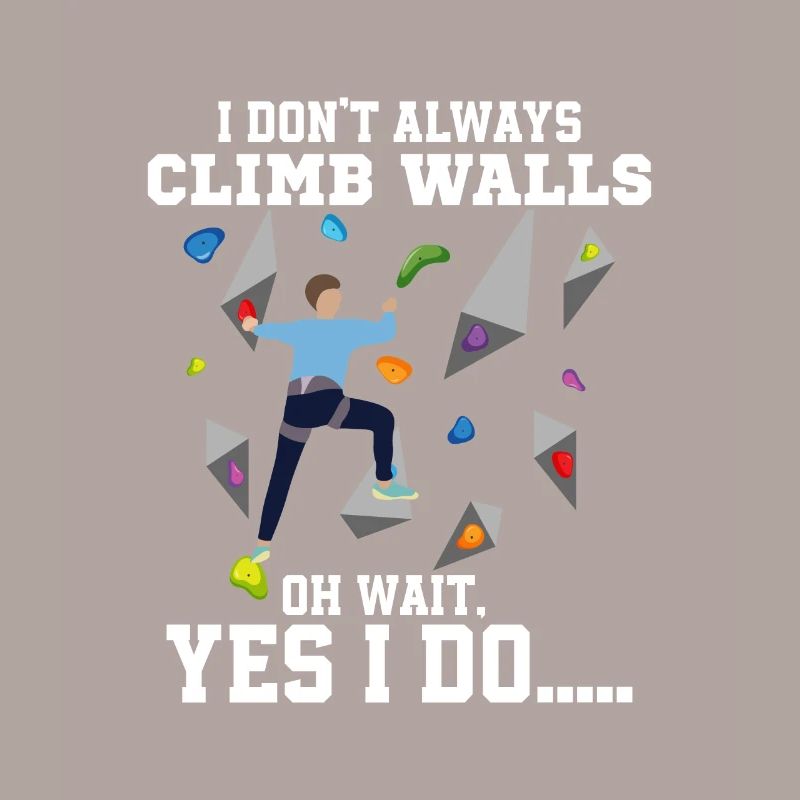 I Don't Always Climb Walls Oh Wait Boulder Climbin