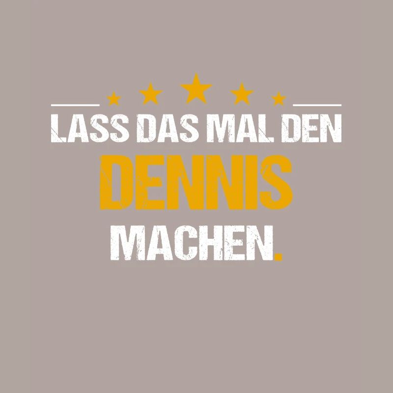 Lass das mal den Dennis machen Name