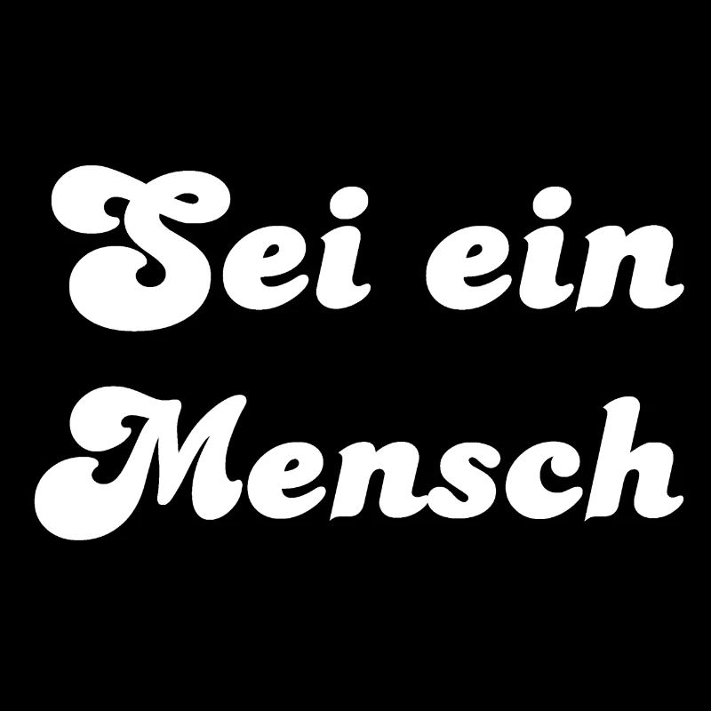 Sei ein Mensch