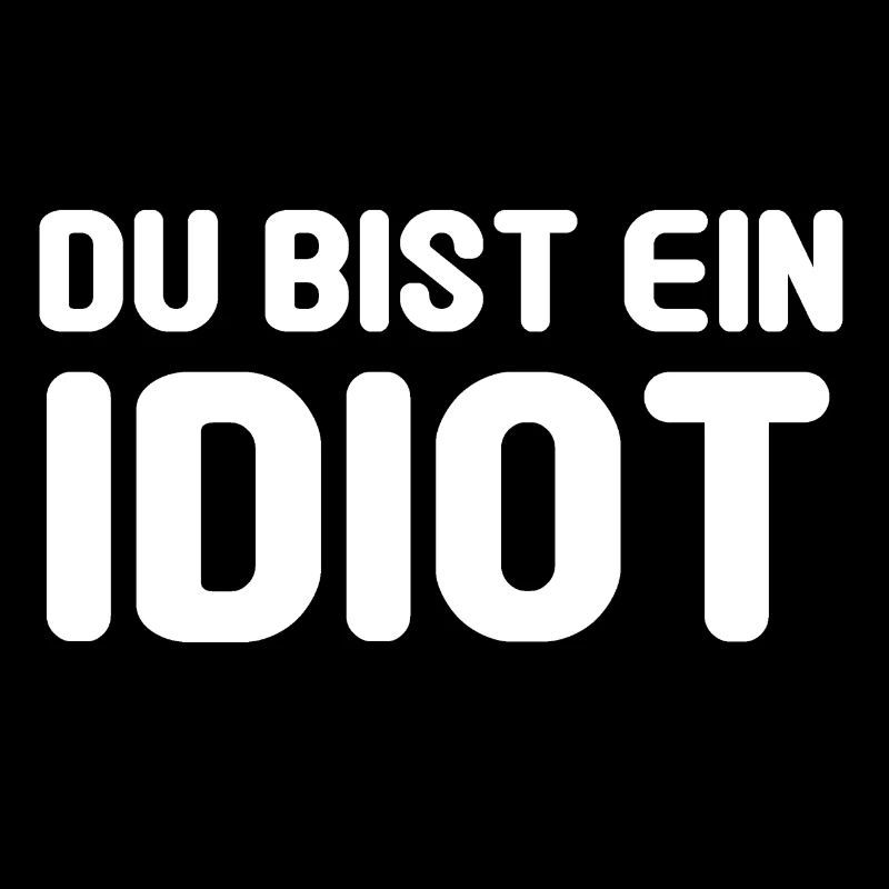 Du bist ein Idiot