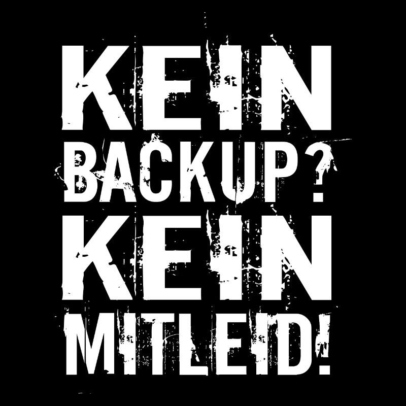Kein Backup? Kein Mitleid!