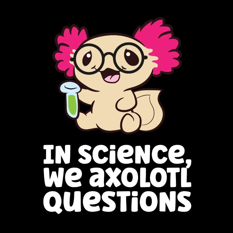 In Science We Axolotl Questions Scientist Science