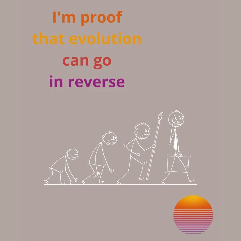 I'm proof that evolution can go in reverse