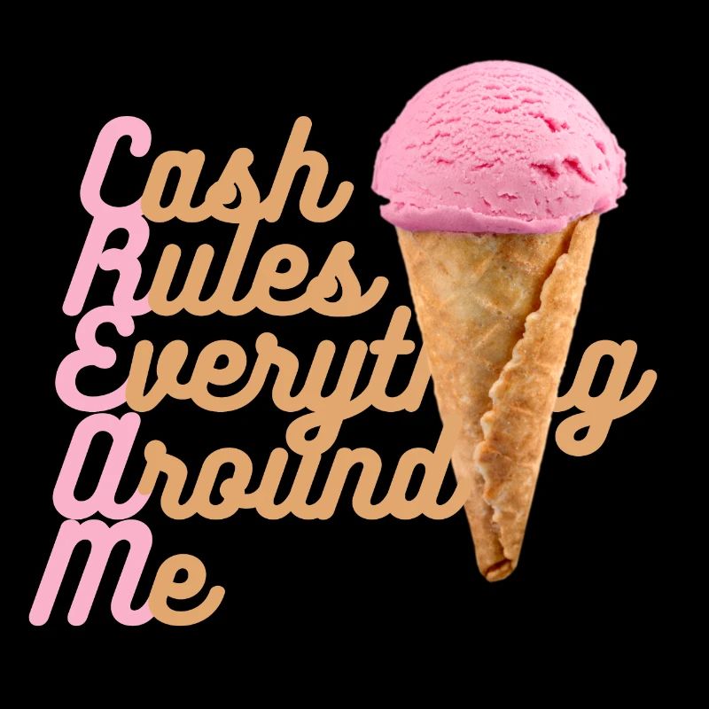 Cash rules everything around me CREAM C.R.E.A.M