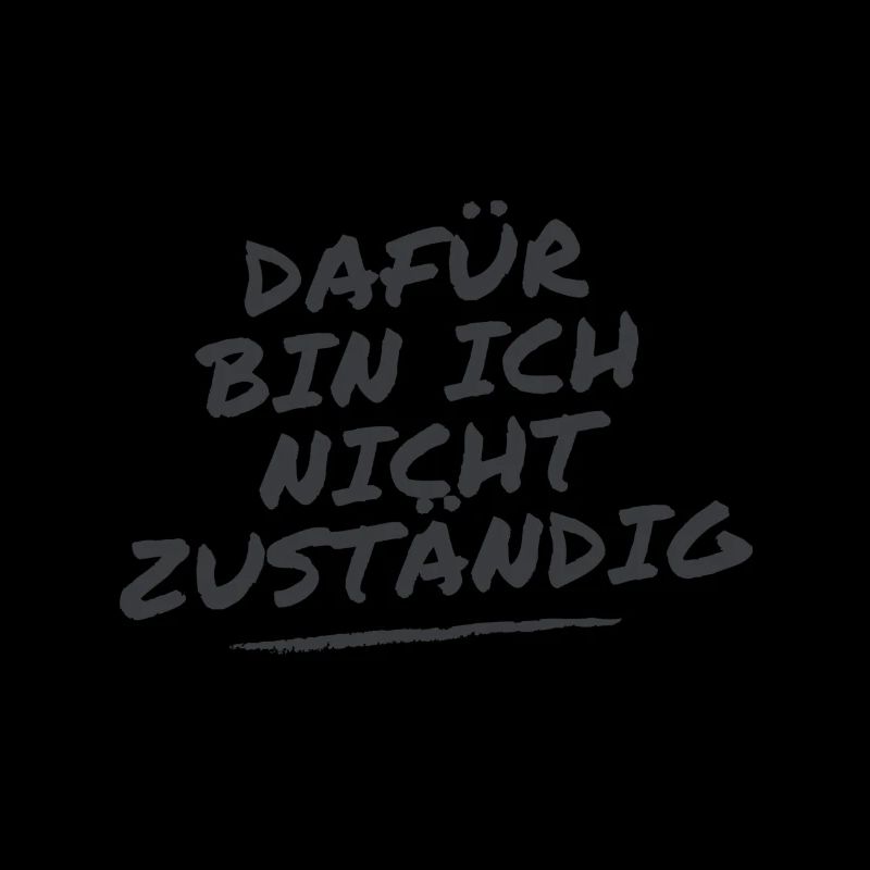 Dafür bin ich nicht zuständig