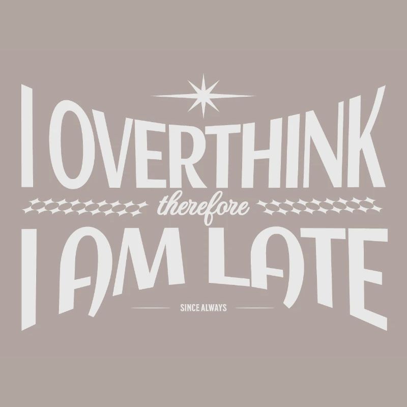 I Overthink therefore I Am Late