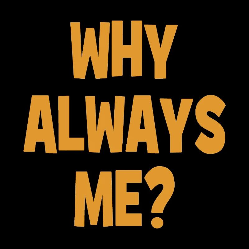 Why always me? - Why always me?