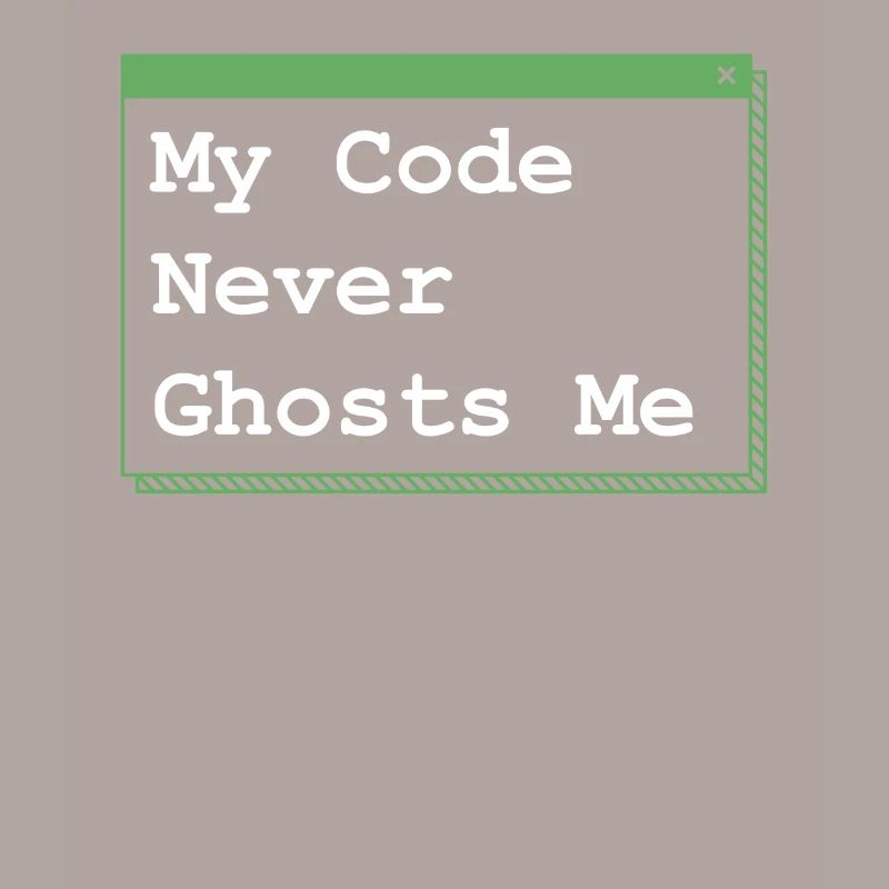 My Code Never Ghosts Me Developer Coder Programmin