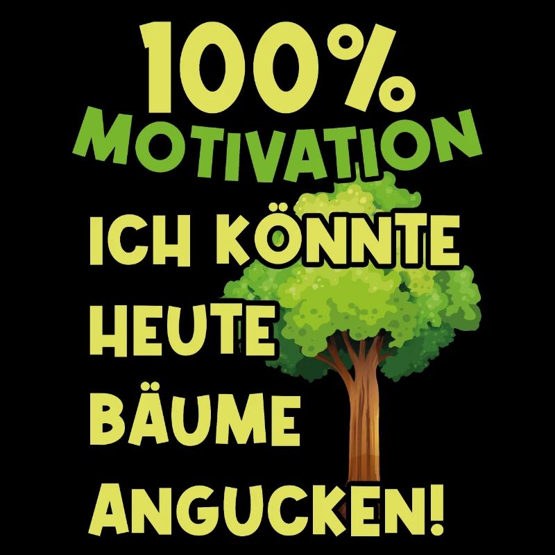 100 Prozent Motivation. Ich könnte Bäume angucken