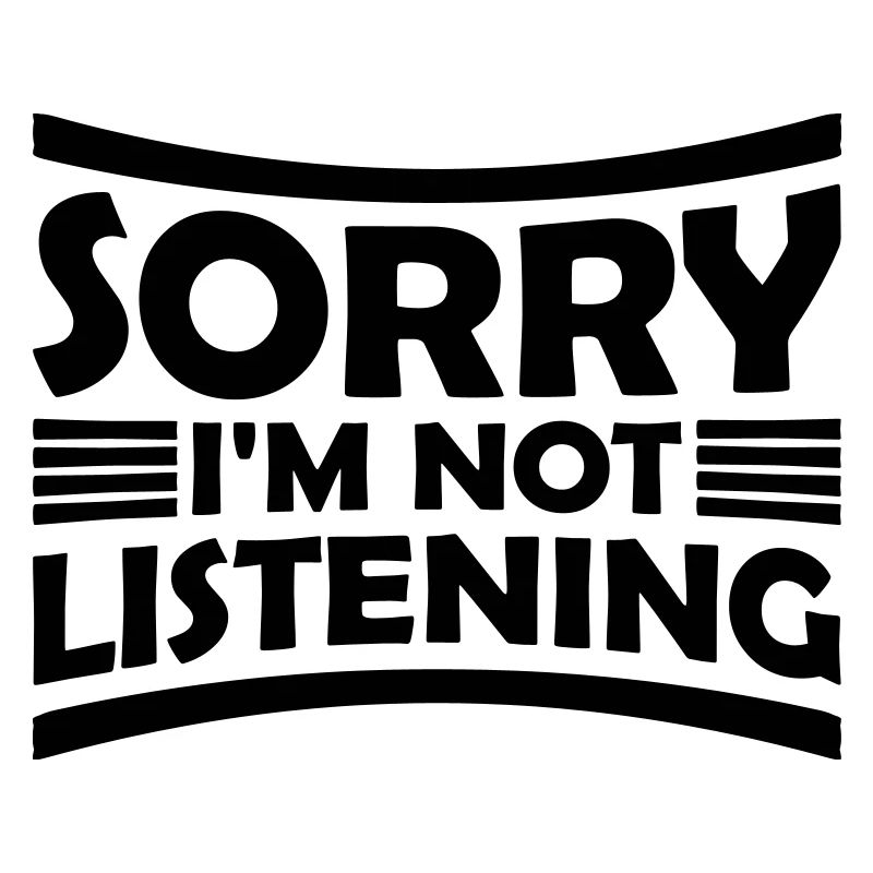 désolé de ne pas écouter