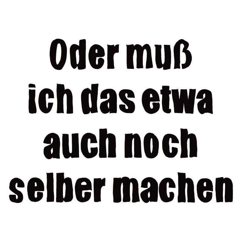 Oder muss ich das etwa auch selbst machen