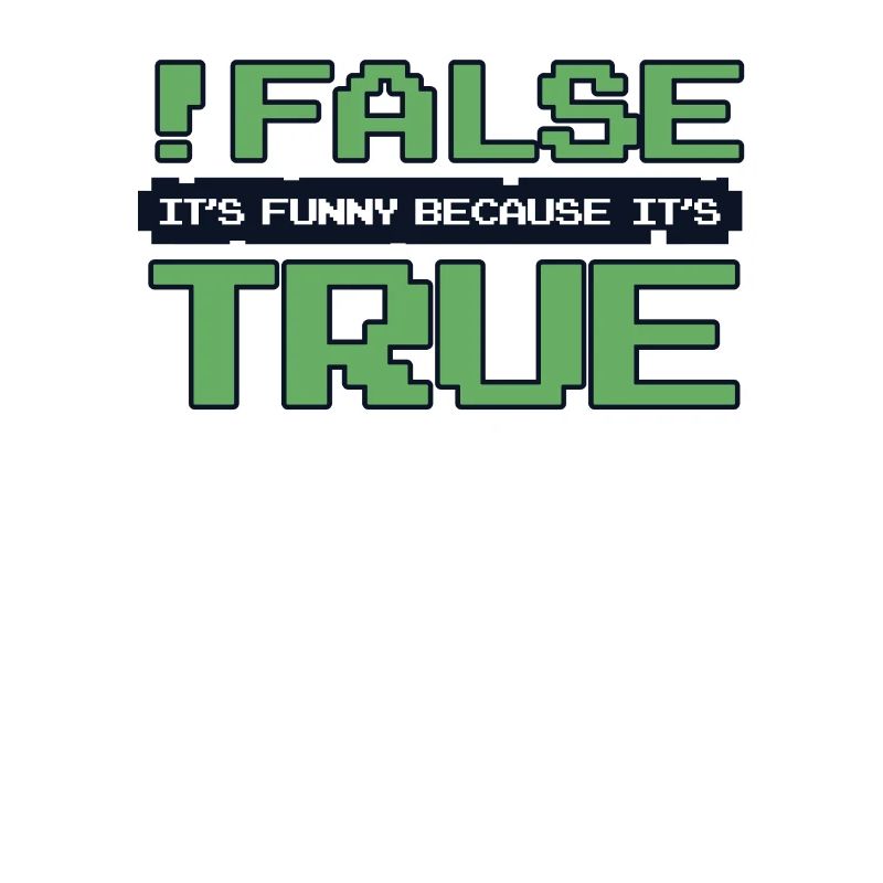 False It's Funny Because It's True Developer