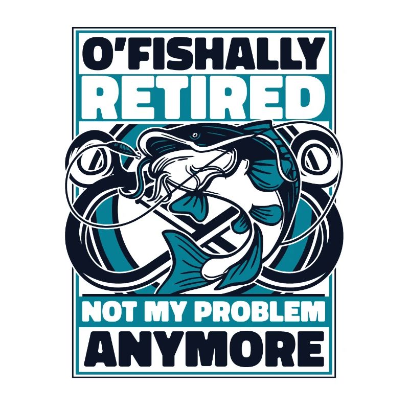 O'fishally Retired Not My Problem Anymore Angler