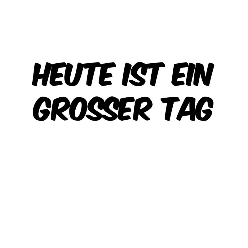 heute ist ein großer Tag