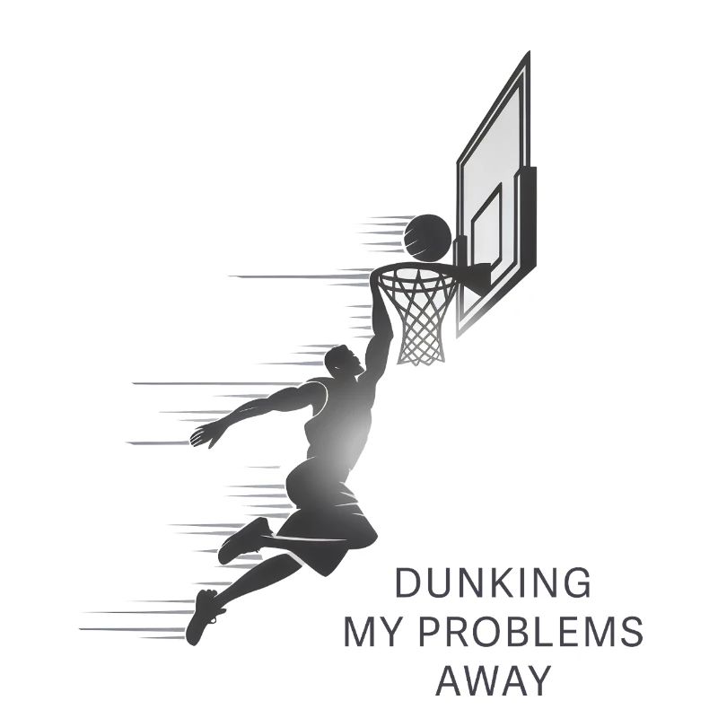 Dunking My Problems Away Basketball